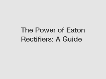 The Power of Eaton Rectifiers: A Guide