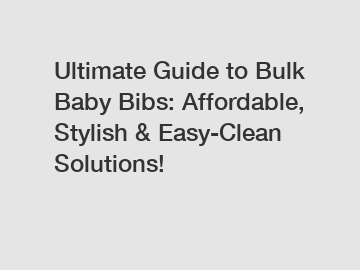 Ultimate Guide to Bulk Baby Bibs: Affordable, Stylish & Easy-Clean Solutions!
