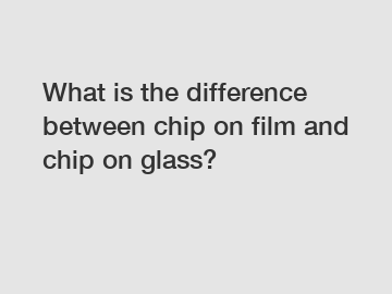 What is the difference between chip on film and chip on glass?