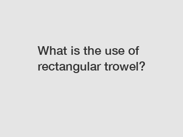 What is the use of rectangular trowel?