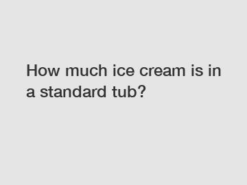 How much ice cream is in a standard tub?