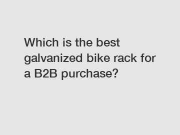 Which is the best galvanized bike rack for a B2B purchase?