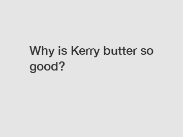 Why is Kerry butter so good?