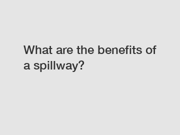What are the benefits of a spillway?