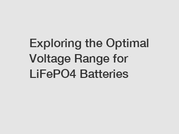 Exploring the Optimal Voltage Range for LiFePO4 Batteries