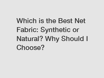Which is the Best Net Fabric: Synthetic or Natural? Why Should I Choose?