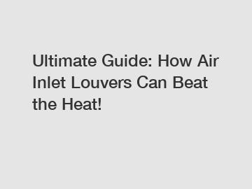 Ultimate Guide: How Air Inlet Louvers Can Beat the Heat!