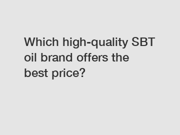 Which high-quality SBT oil brand offers the best price?