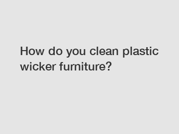 How do you clean plastic wicker furniture?
