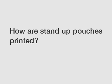 How are stand up pouches printed?