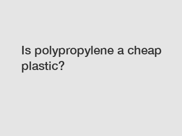 Is polypropylene a cheap plastic?