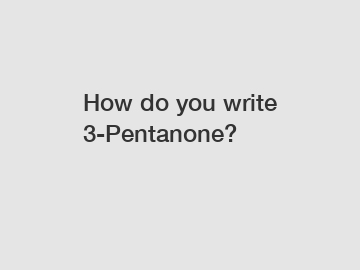 How do you write 3-Pentanone?