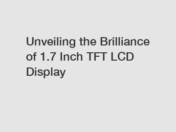 Unveiling the Brilliance of 1.7 Inch TFT LCD Display