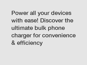 Power all your devices with ease! Discover the ultimate bulk phone charger for convenience & efficiency