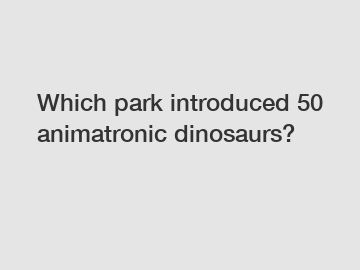 Which park introduced 50 animatronic dinosaurs?