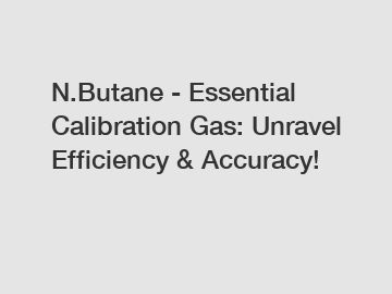 N.Butane - Essential Calibration Gas: Unravel Efficiency & Accuracy!