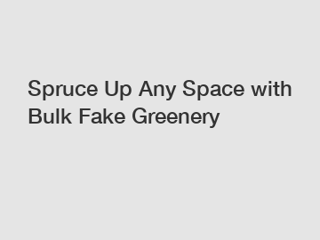 Spruce Up Any Space with Bulk Fake Greenery