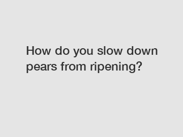 How do you slow down pears from ripening?
