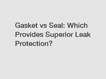 Gasket vs Seal: Which Provides Superior Leak Protection?