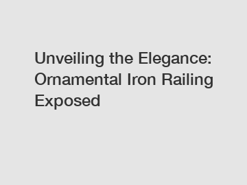 Unveiling the Elegance: Ornamental Iron Railing Exposed