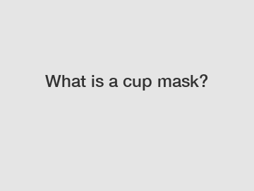 What is a cup mask?