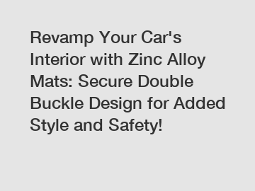 Revamp Your Car's Interior with Zinc Alloy Mats: Secure Double Buckle Design for Added Style and Safety!