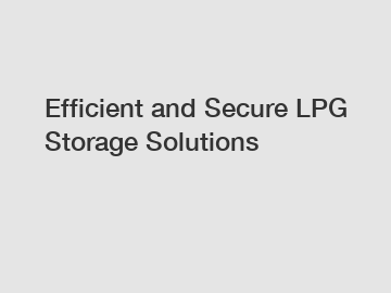 Efficient and Secure LPG Storage Solutions