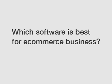 Which software is best for ecommerce business?
