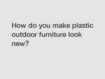 How do you make plastic outdoor furniture look new?
