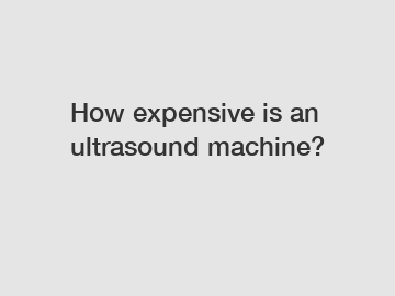 How expensive is an ultrasound machine?