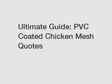 Ultimate Guide: PVC Coated Chicken Mesh Quotes