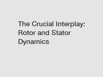 The Crucial Interplay: Rotor and Stator Dynamics