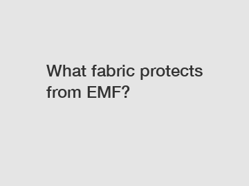 What fabric protects from EMF?