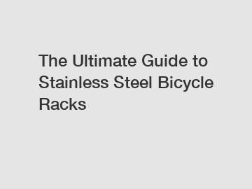 The Ultimate Guide to Stainless Steel Bicycle Racks