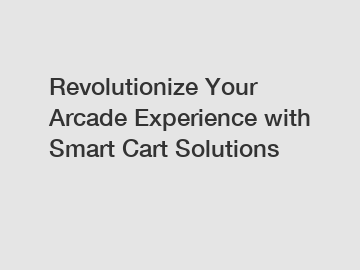 Revolutionize Your Arcade Experience with Smart Cart Solutions