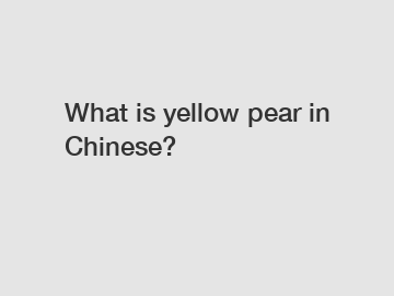 What is yellow pear in Chinese?