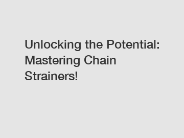 Unlocking the Potential: Mastering Chain Strainers!