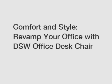 Comfort and Style: Revamp Your Office with DSW Office Desk Chair
