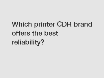 Which printer CDR brand offers the best reliability?