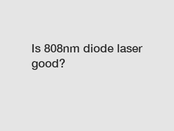 Is 808nm diode laser good?
