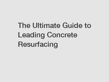 The Ultimate Guide to Leading Concrete Resurfacing