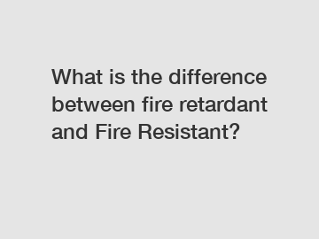 What is the difference between fire retardant and Fire Resistant?