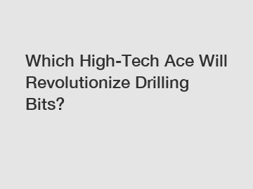 Which High-Tech Ace Will Revolutionize Drilling Bits?