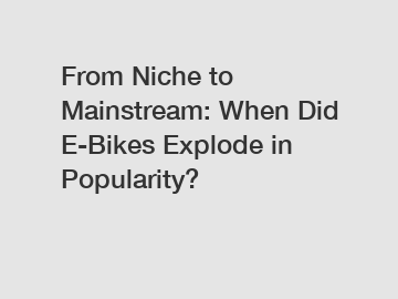 From Niche to Mainstream: When Did E-Bikes Explode in Popularity?
