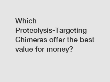 Which Proteolysis-Targeting Chimeras offer the best value for money?