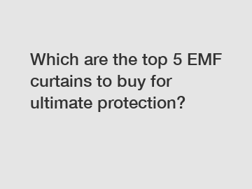 Which are the top 5 EMF curtains to buy for ultimate protection?