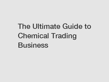 The Ultimate Guide to Chemical Trading Business