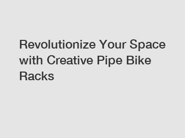 Revolutionize Your Space with Creative Pipe Bike Racks