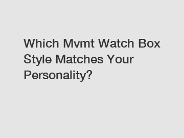 Which Mvmt Watch Box Style Matches Your Personality?