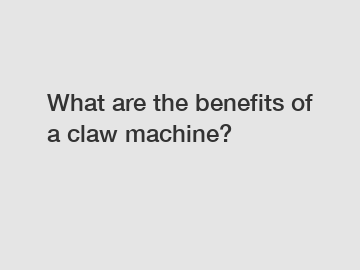What are the benefits of a claw machine?